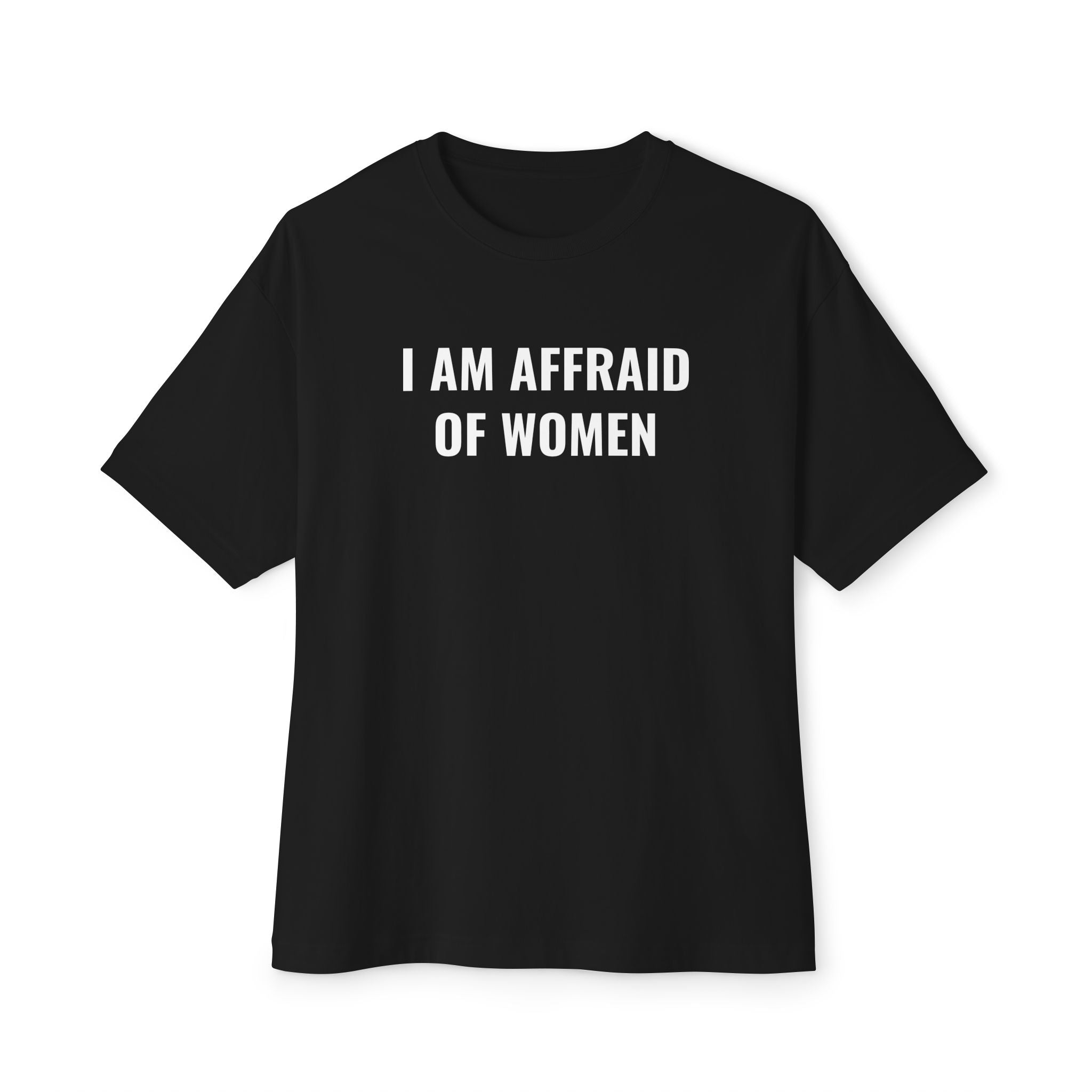 Oversized Boxy Tee: I AM AFFRAID OF WOMEN