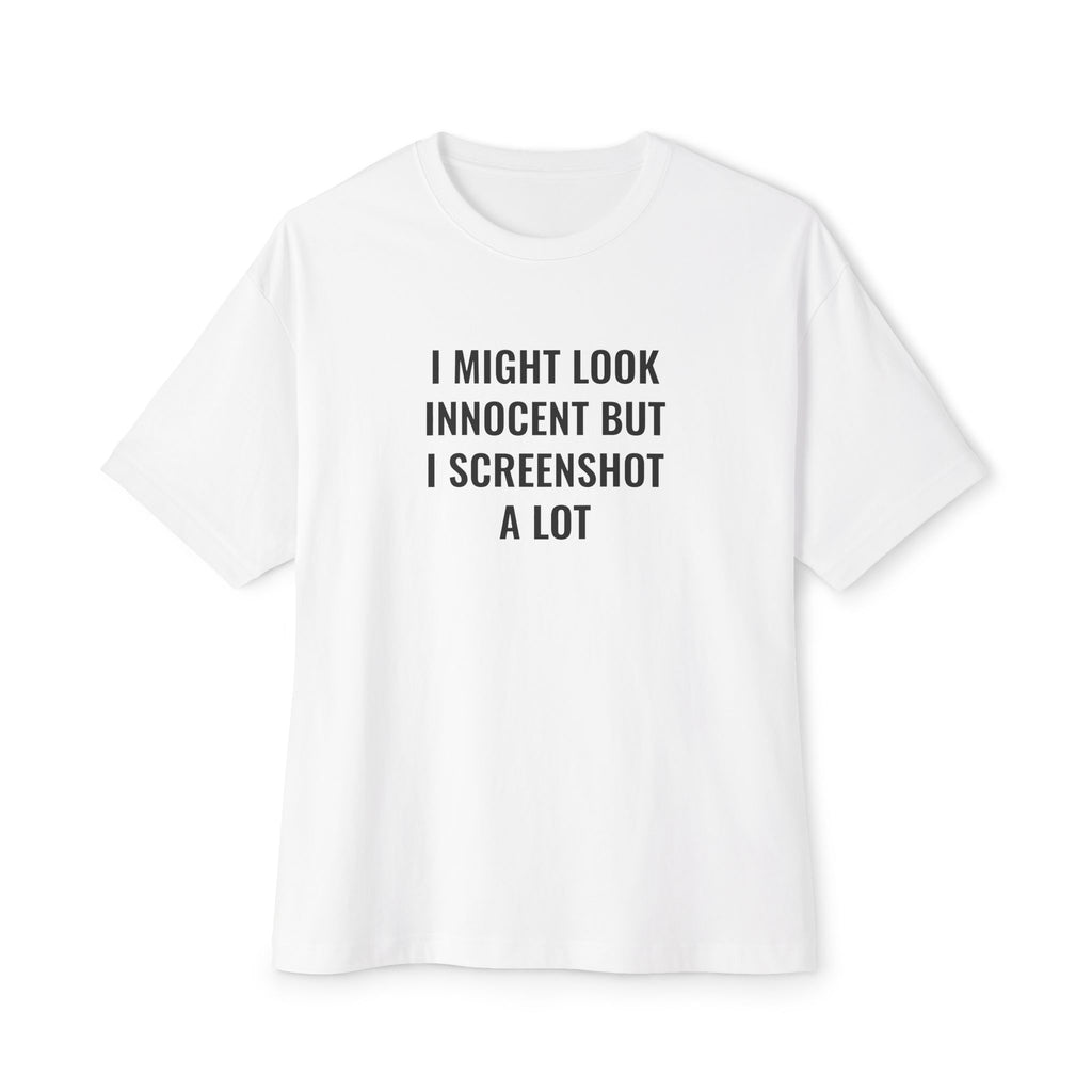 Oversized Boxy Tee: I MIGHT LOOK INNOCENT BUT I SCREEN SHOT A LOT