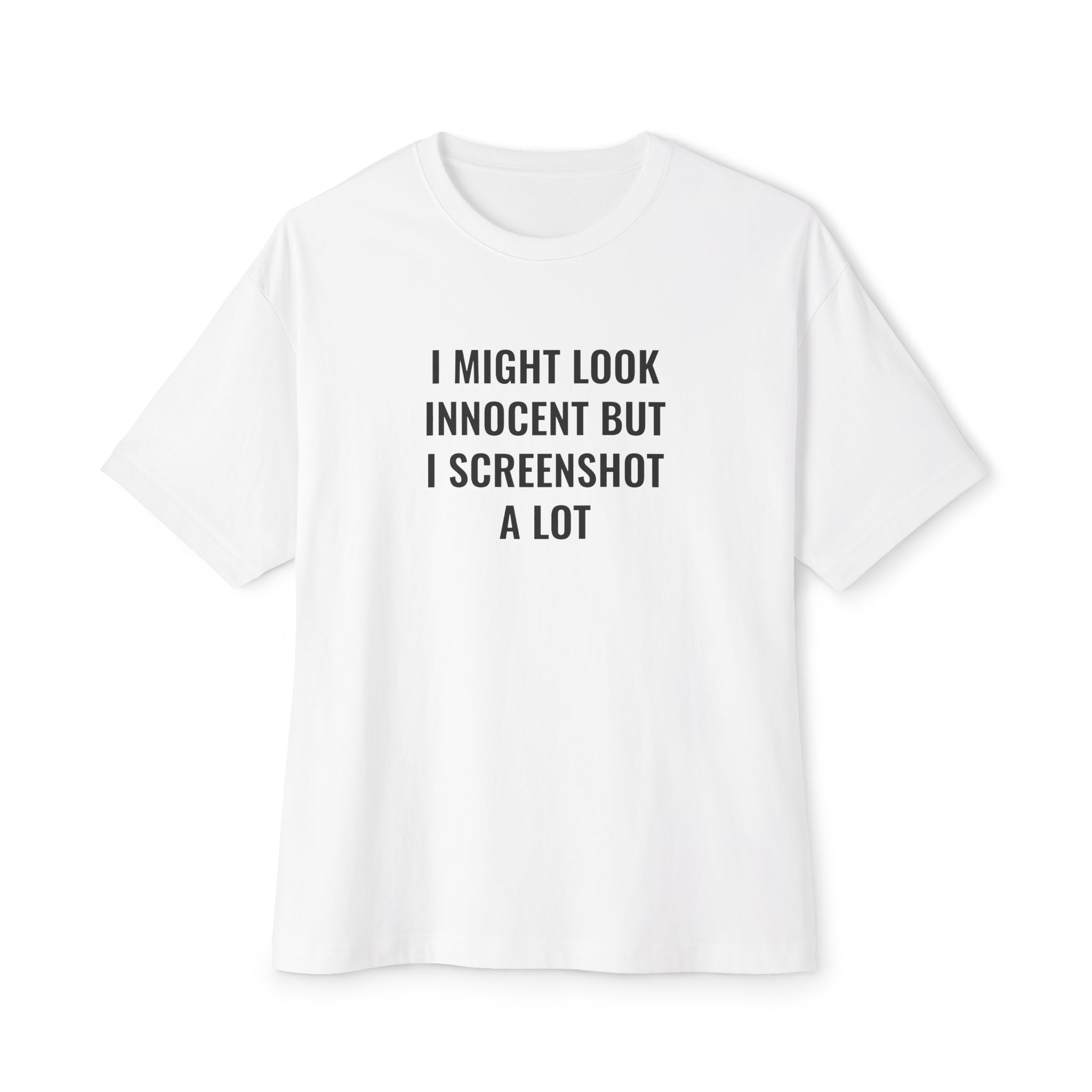 Oversized Boxy Tee: I MIGHT LOOK INNOCENT BUT I SCREEN SHOT A LOT