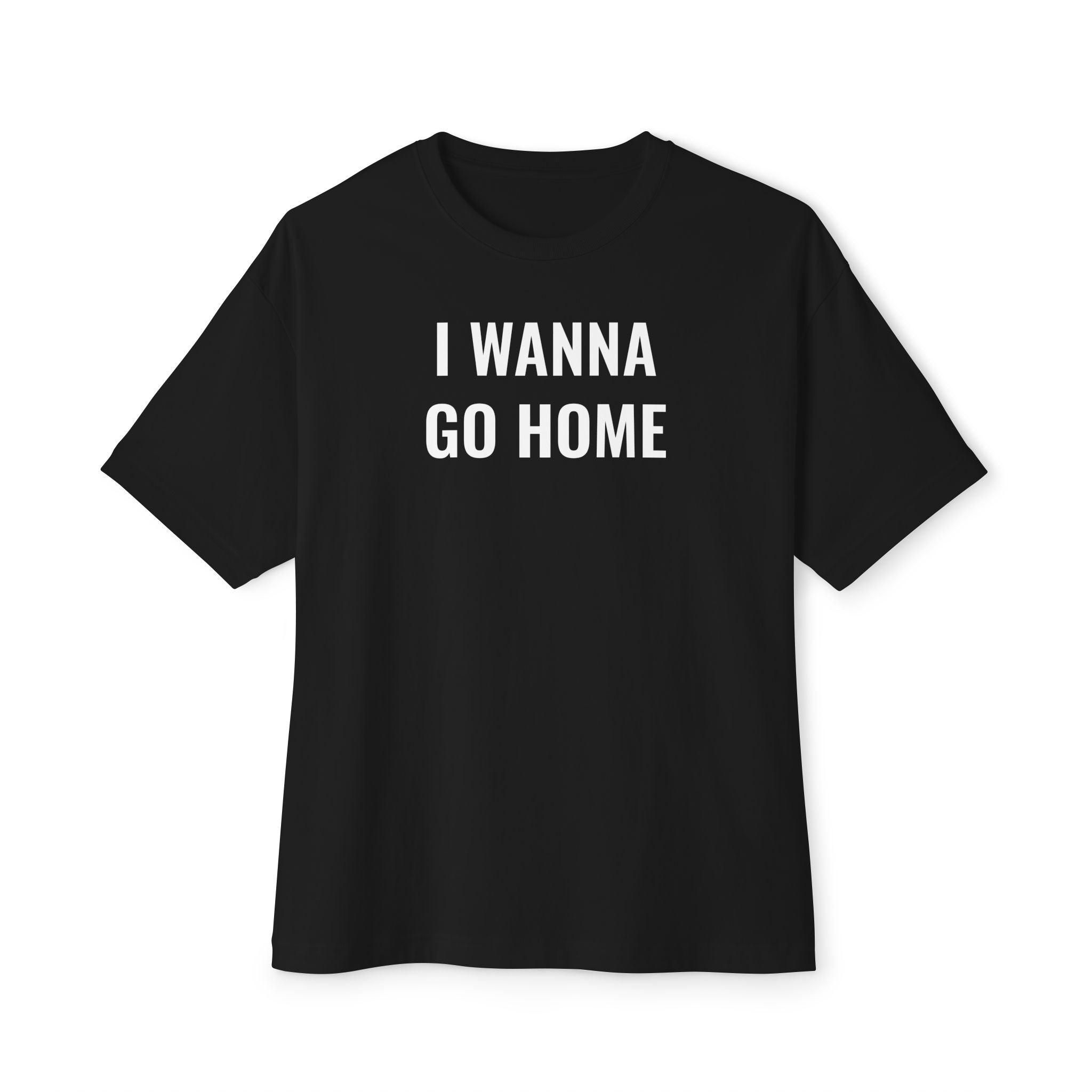 Unisex Oversized Boxy Tee: I WANNA GO HOME