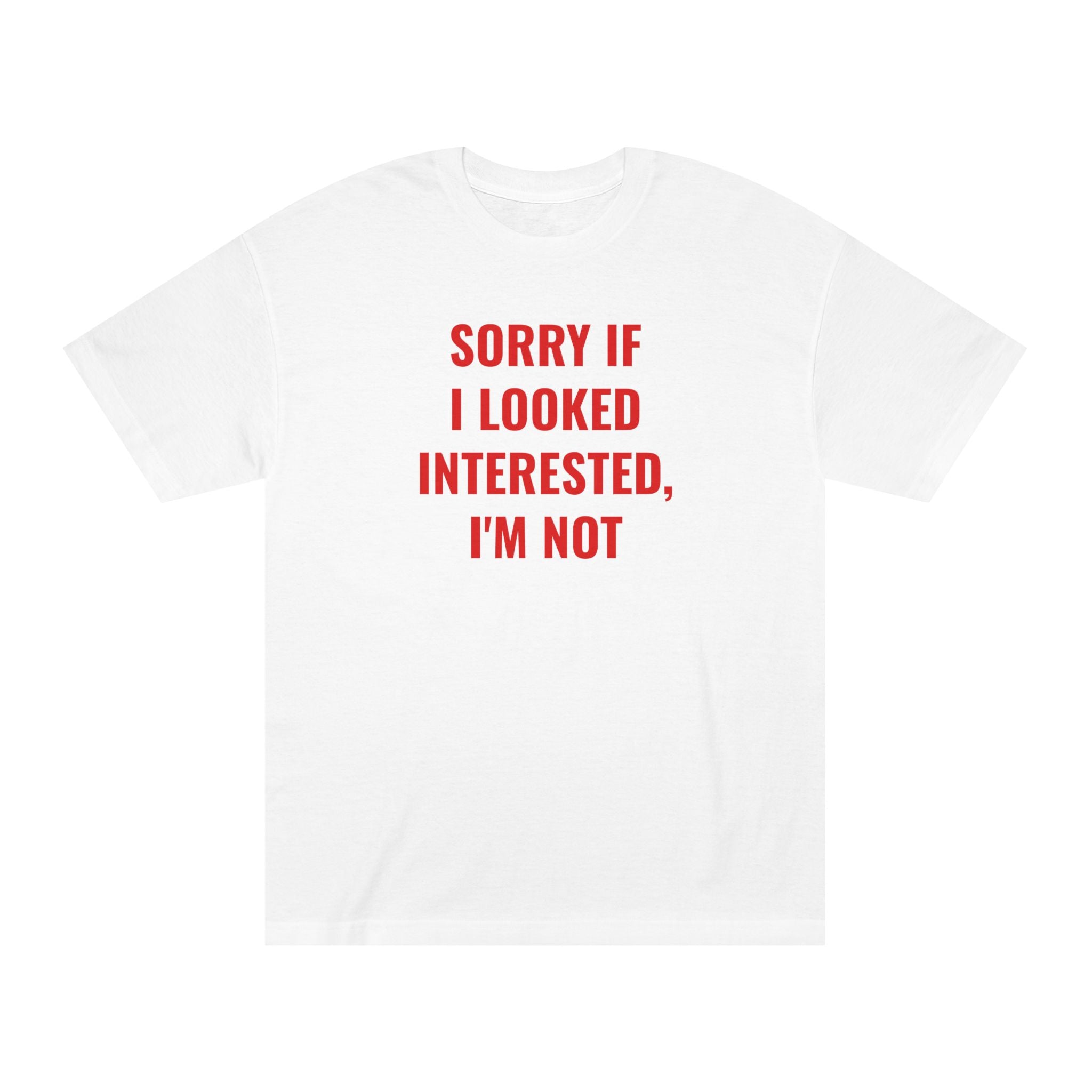 Unisex Classic Tee: SORRY IF I LOOKED INTERESTED I'M NOT