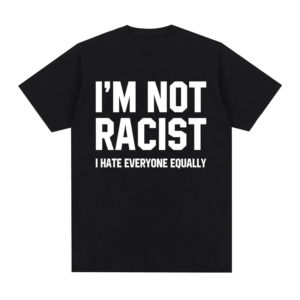 Classic Tee: I'm Not Racist I Hate Everyone Equally
